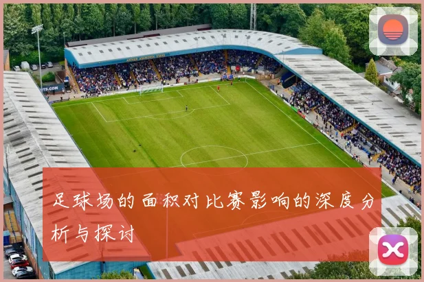 足球场的面积对比赛影响的深度分析与探讨